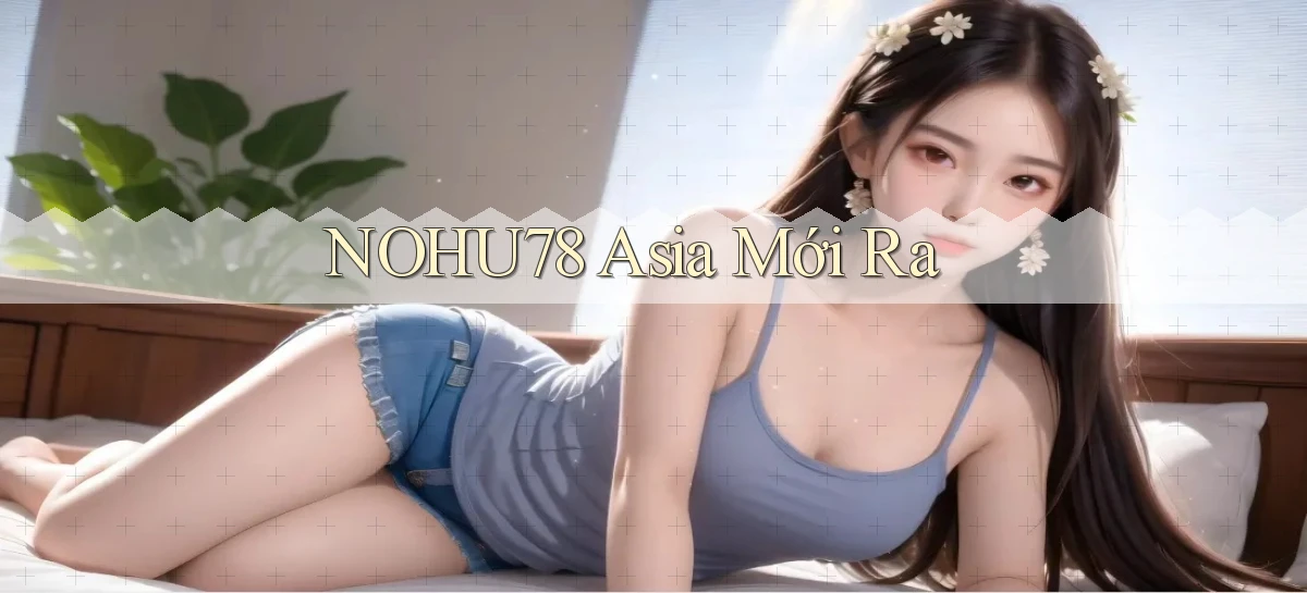 nohu78 asia mới ra