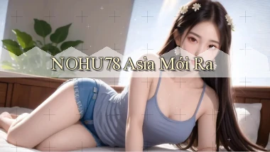 nohu78 asia mới ra