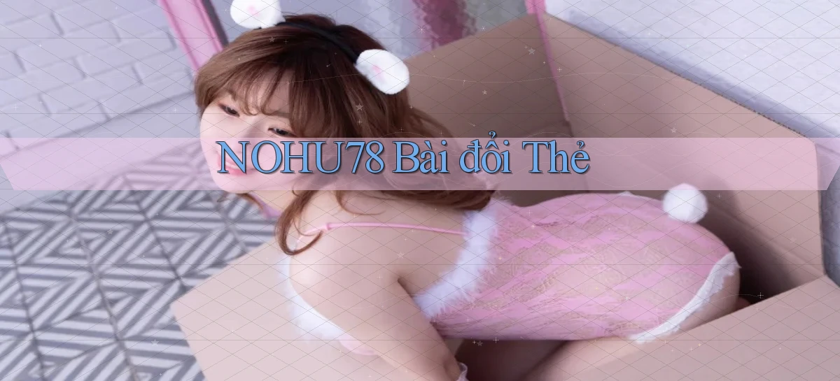 nohu78 bài đổi thẻ
