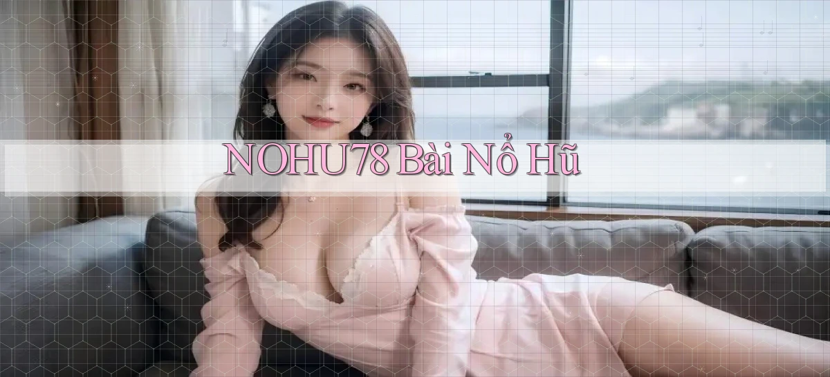 nohu78 bài nổ hũ