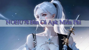 nohu78  bắn cá apk miễn phí
