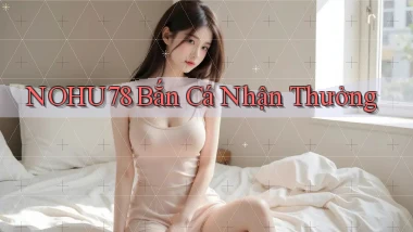 nohu78  bắn cá nhận thưởng