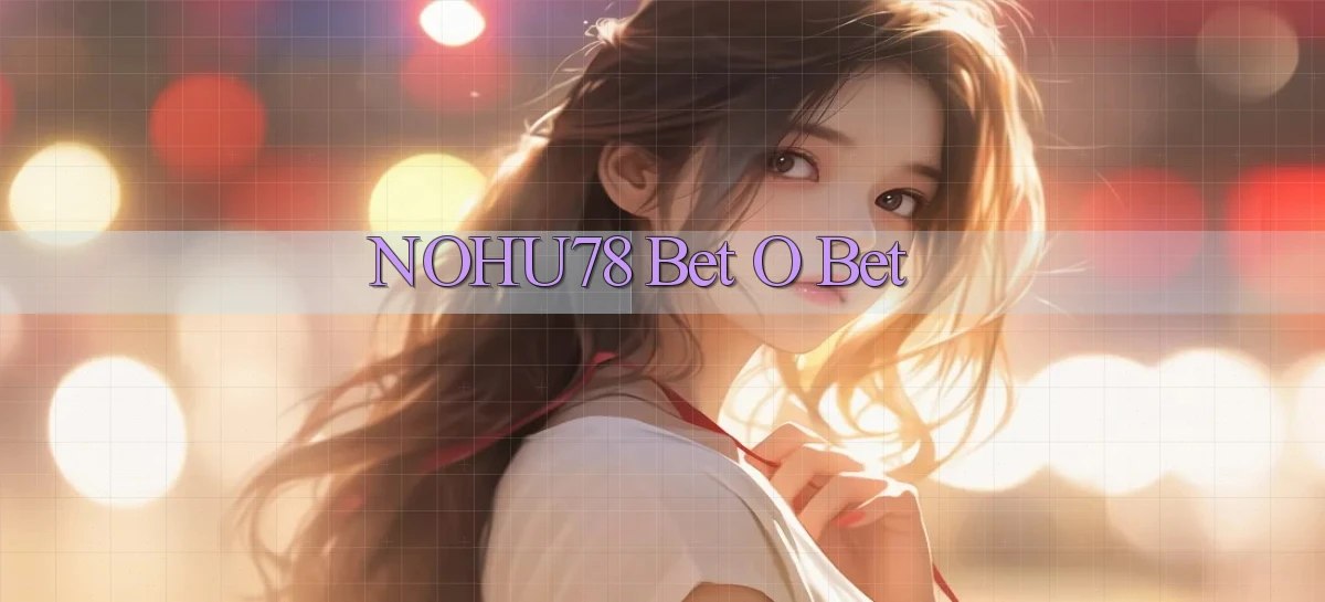 nohu78 bet o bet