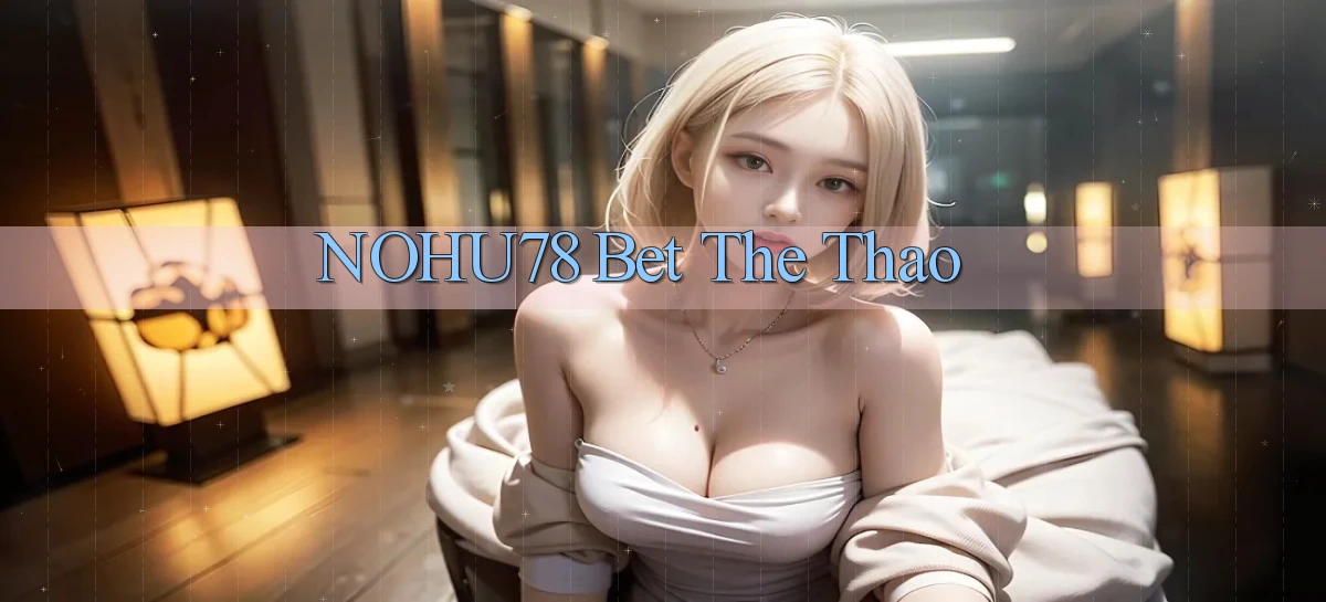 nohu78 bet the thao