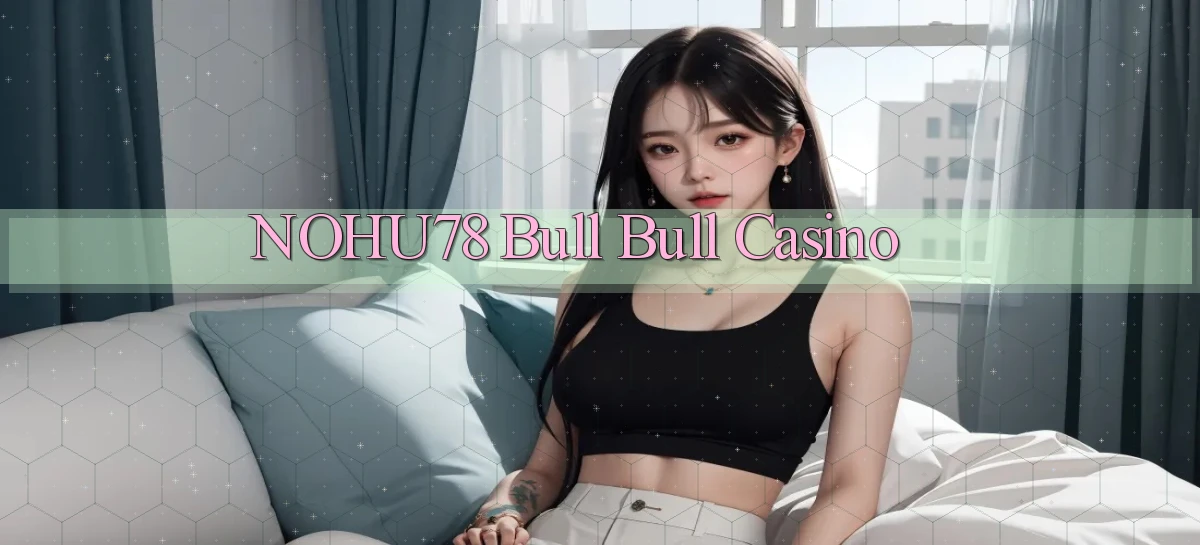 nohu78 bull bull casino