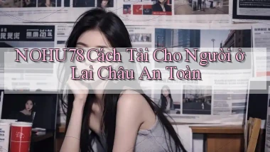nohu78 cách tải cho người ở Lai Châu an toàn