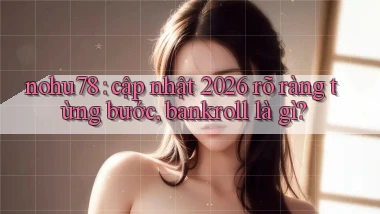 nohu78 cập nhật 2026 rõ ràng từng bước, bankroll là gì