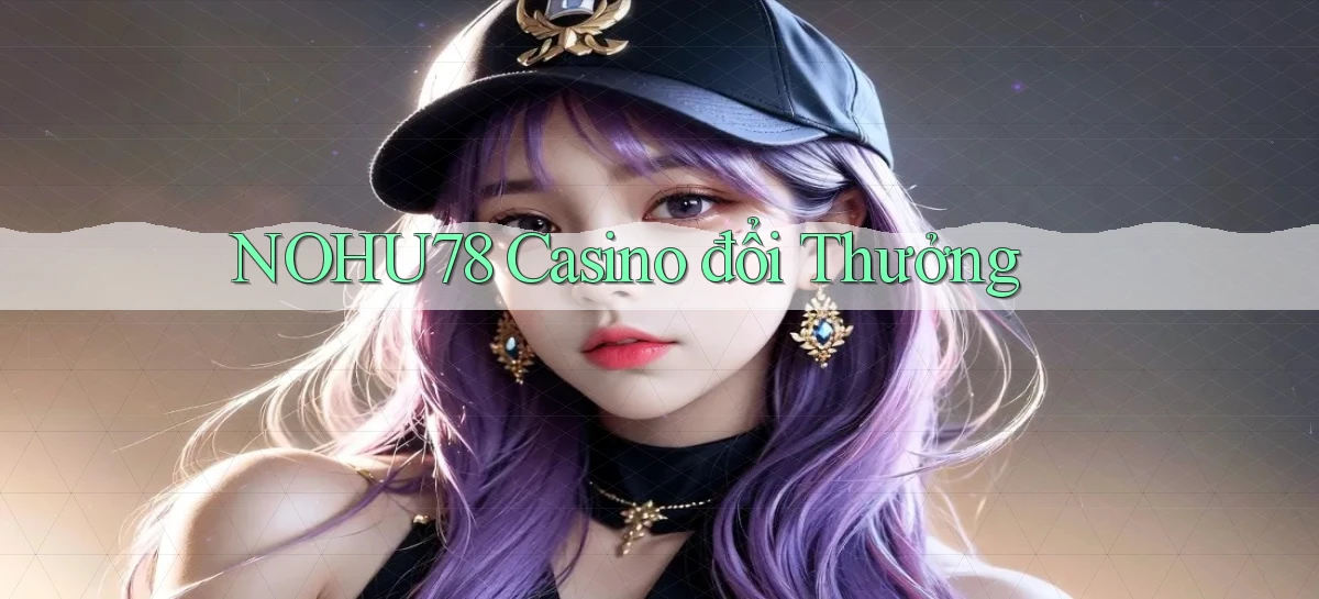nohu78 casino đổi thưởng