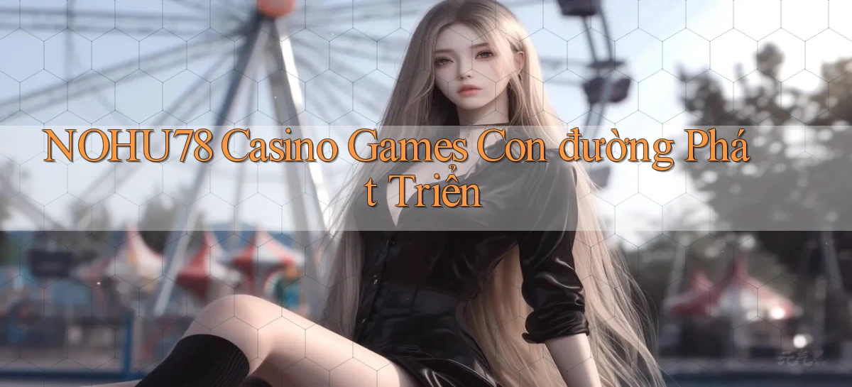 nohu78  casino games con đường phát triển