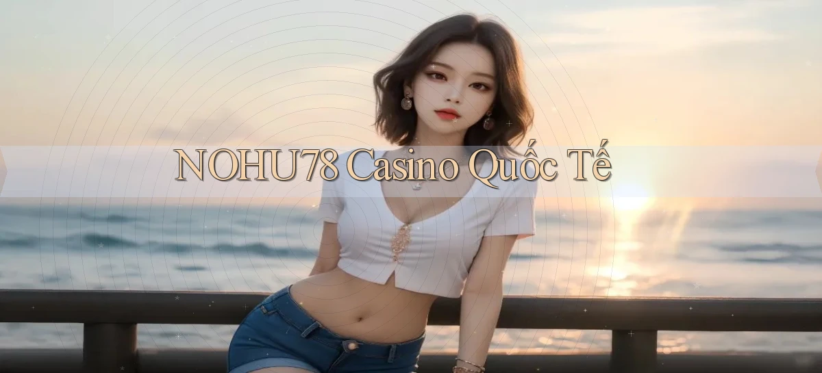 nohu78 casino quốc tế