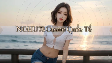 nohu78 casino quốc tế
