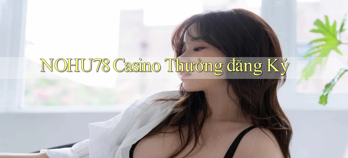 nohu78 casino thưởng đăng ký