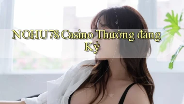 nohu78 casino thưởng đăng ký