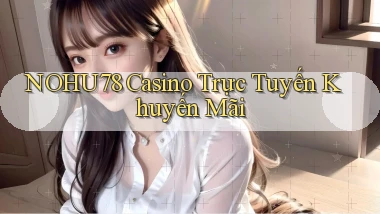 nohu78 casino trực tuyến khuyến mãi