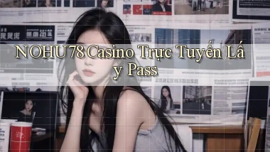 nohu78 casino trực tuyến lấy pass