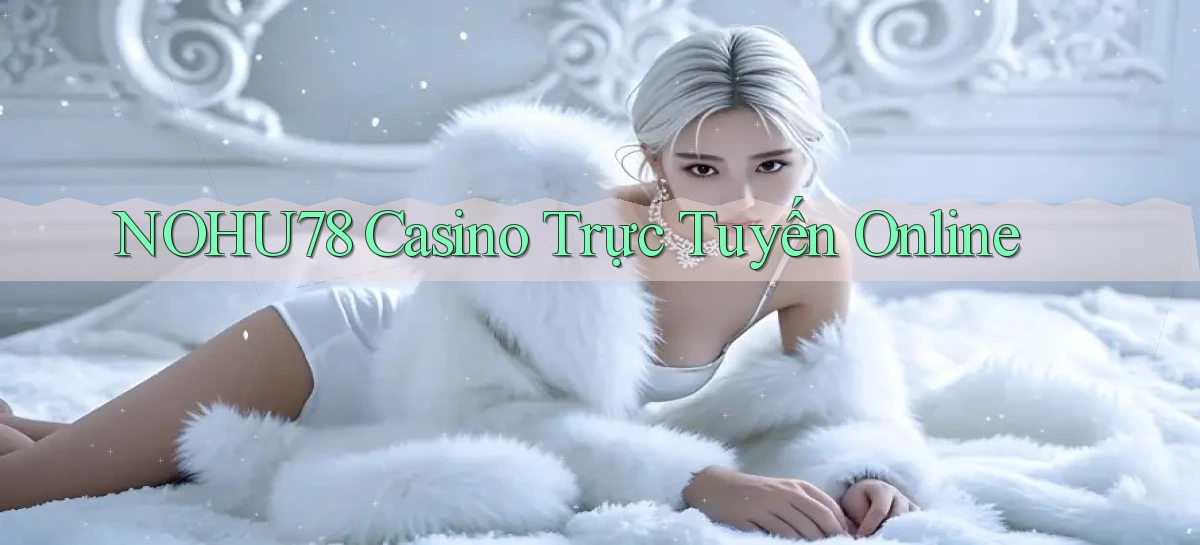 nohu78 casino trực tuyến online