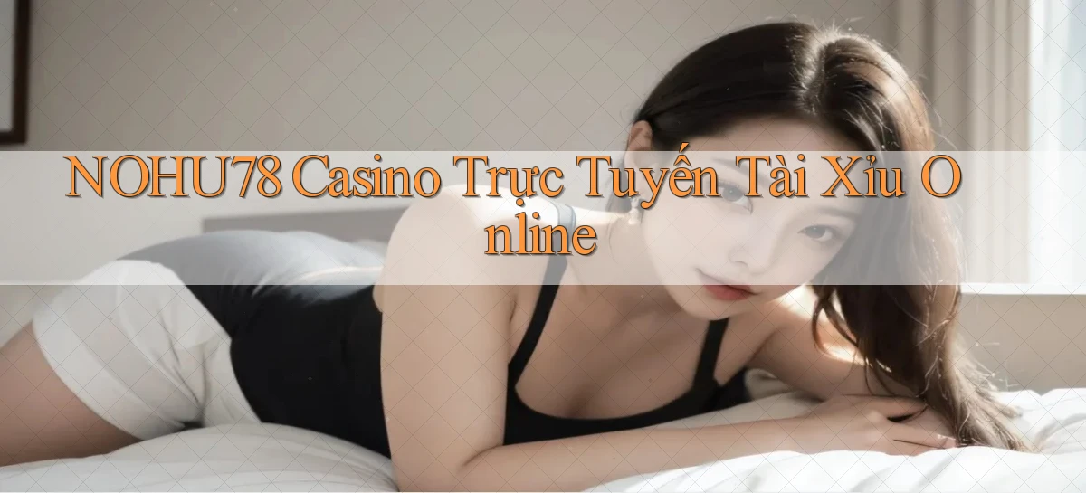 nohu78 casino trực tuyến tài xỉu online