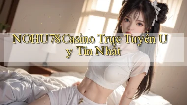 nohu78 casino trực tuyến uy tín nhất