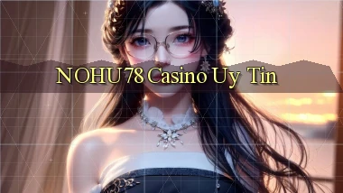 nohu78 casino uy tín