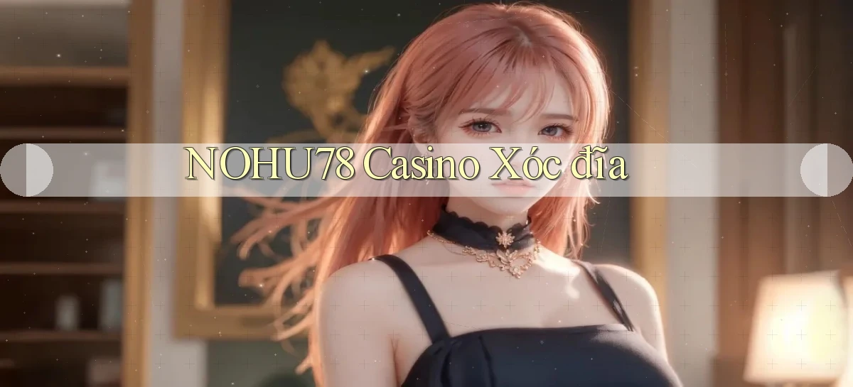 nohu78 casino xóc đĩa