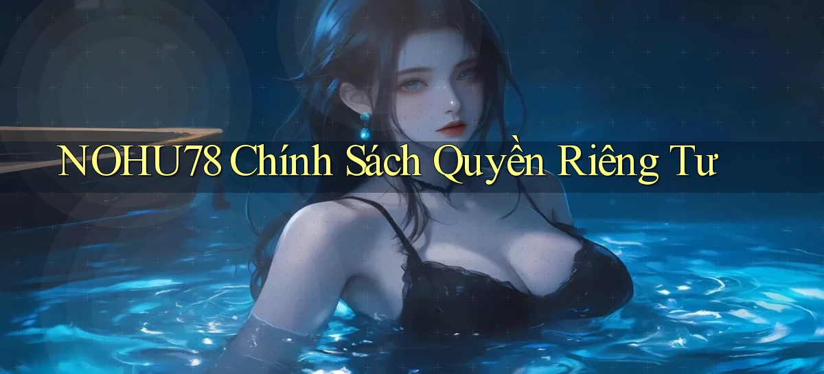 nohu78  chính sách quyền riêng tư