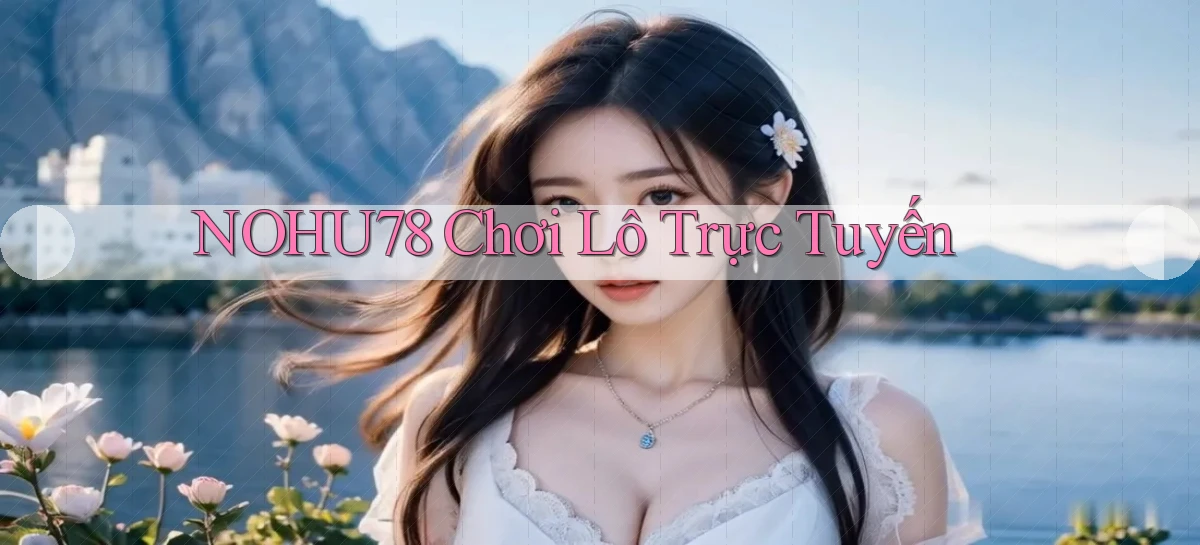 nohu78  chơi lô trực tuyến