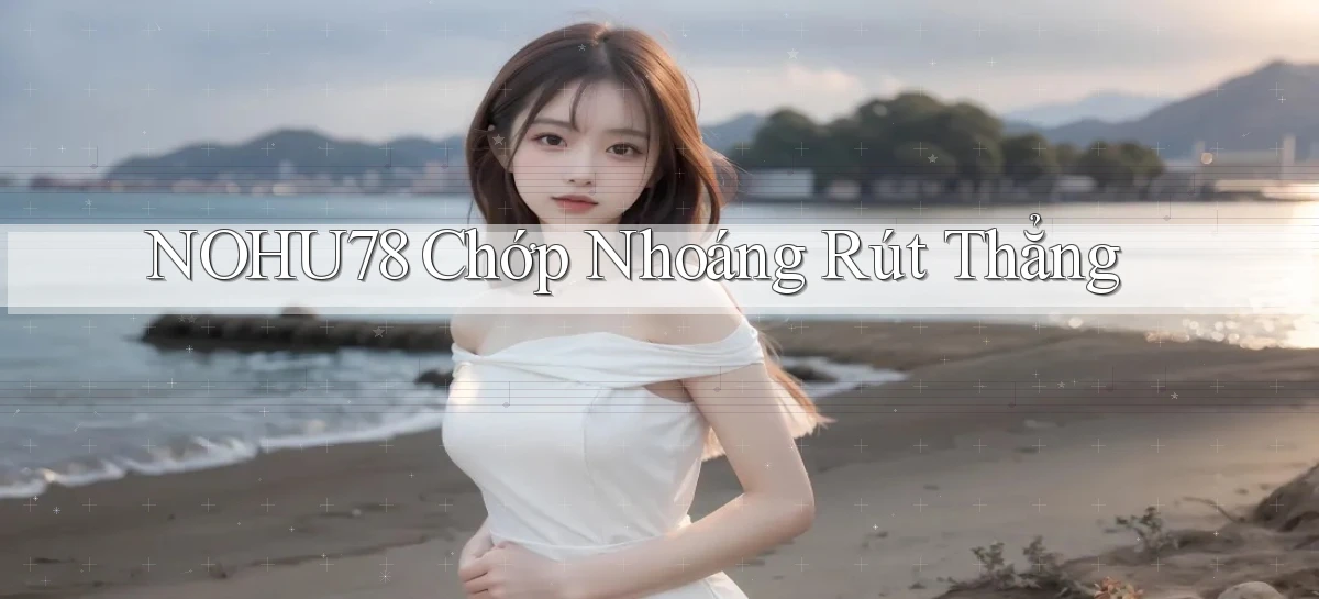 nohu78 chớp nhoáng rút thẳng