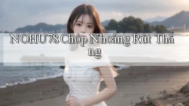 nohu78 chớp nhoáng rút thẳng