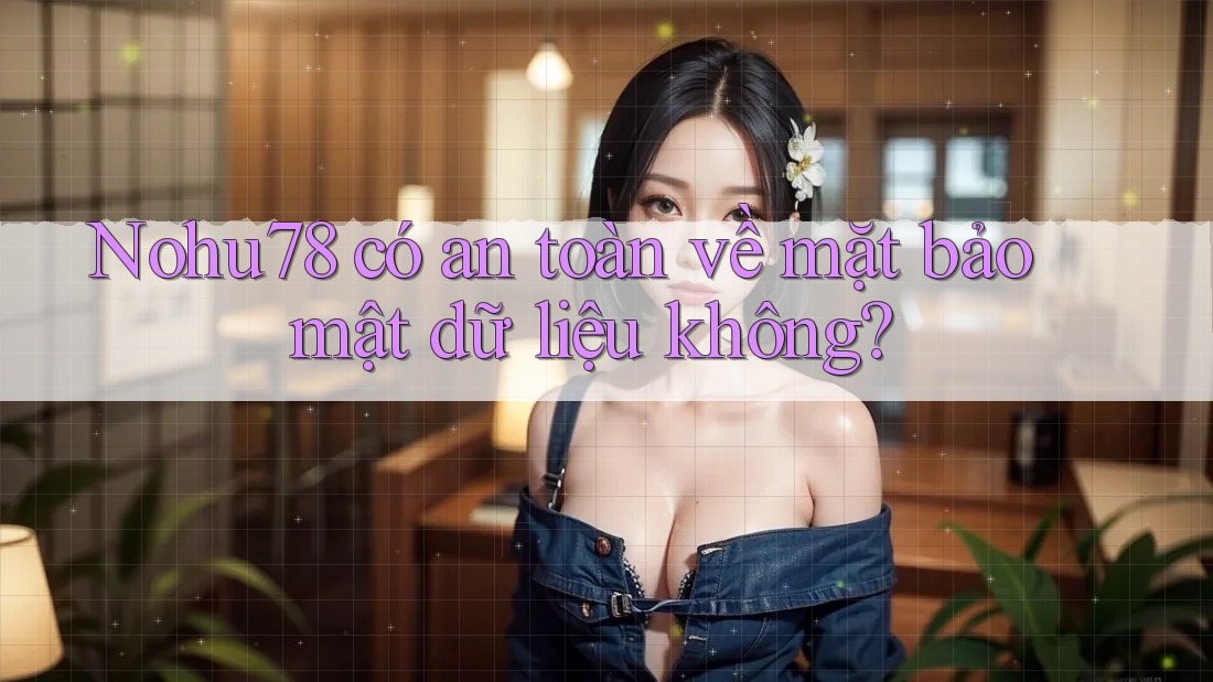 Nohu78 có an toàn về mặt bảo mật dữ liệu không? Nohu78 có an toàn về mặt bảo mật dữ liệu không?