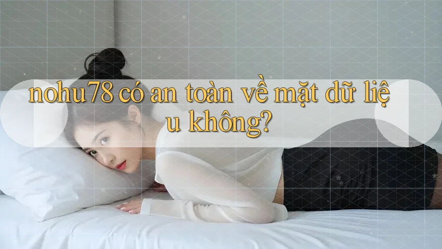 nohu78 có an toàn về mặt dữ liệu không? nohu78 có an toàn về mặt dữ liệu không?