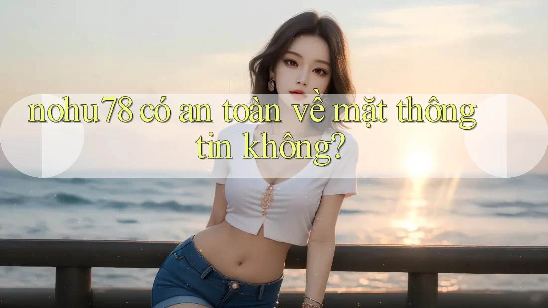 nohu78 có an toàn về mặt thông tin không? nohu78 có an toàn về mặt thông tin không?