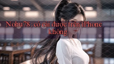 Nohu78 có cài được trên iPhone không