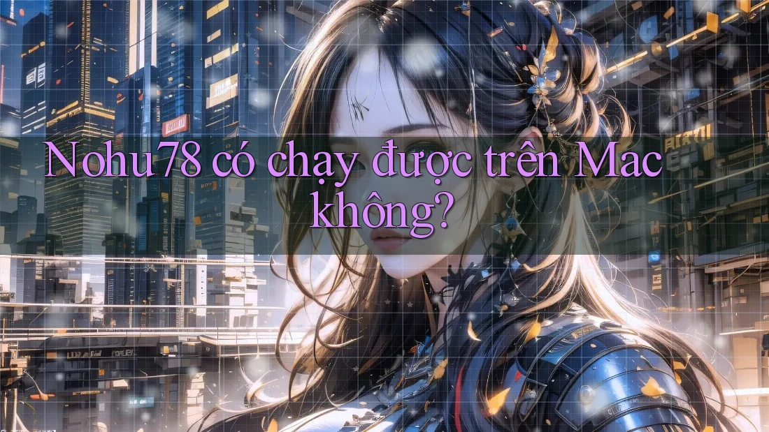 Nohu78 có chạy được trên Mac không?