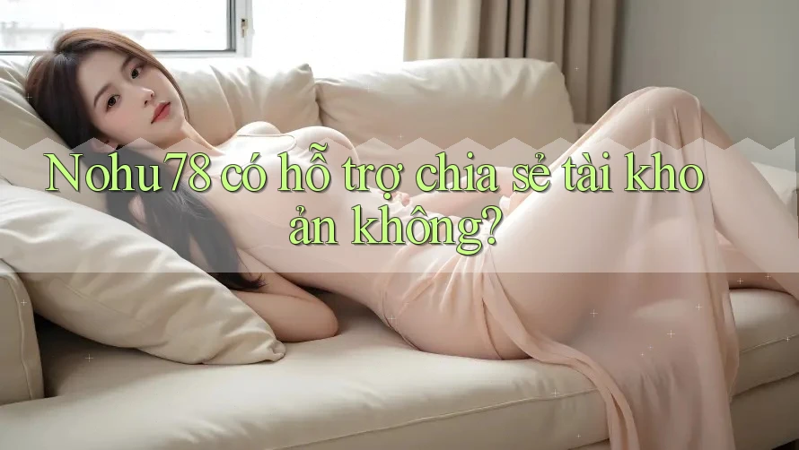 Nohu78 có hỗ trợ chia sẻ tài khoản không? Nohu78 có hỗ trợ chia sẻ tài khoản không?