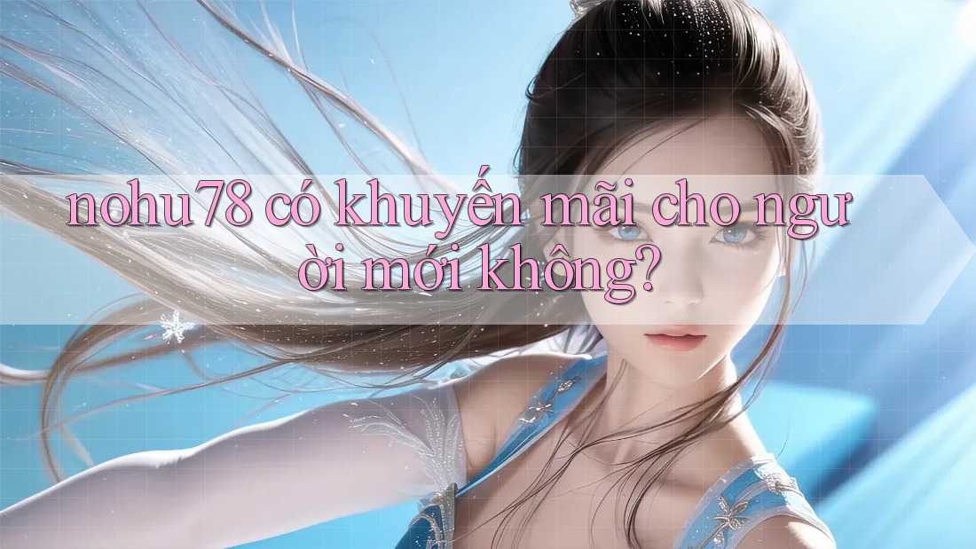 nohu78 có khuyến mãi cho người mới không? nohu78 có khuyến mãi cho người mới không?
