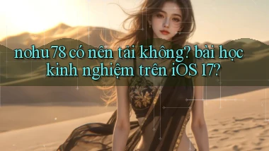 nohu78 có nên tải không bài học kinh nghiệm trên iOS 17