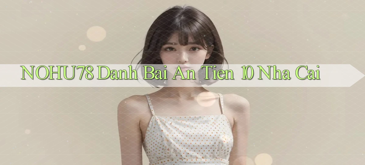 nohu78  danh bai an tien 10 nha cai