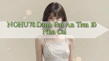 nohu78  danh bai an tien 10 nha cai