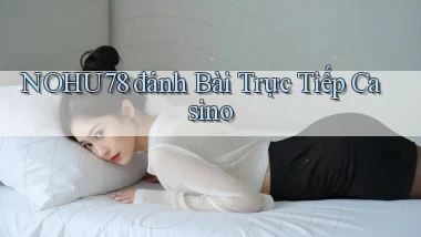 nohu78  đánh bài trực tiếp casino