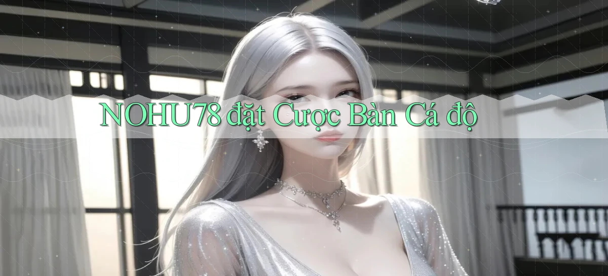 nohu78  đặt cược bàn cá độ