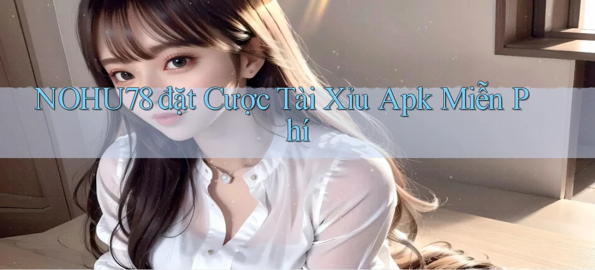 nohu78  đặt cược tài xỉu apk miễn phí