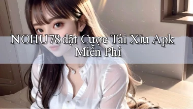 nohu78  đặt cược tài xỉu apk miễn phí