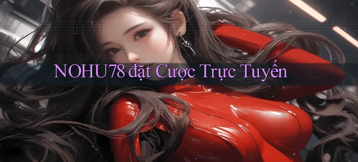 nohu78  đặt cược trực tuyến