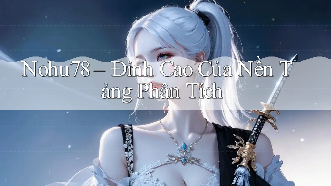 Nohu78 – Đỉnh Cao Của Nền Tảng Phân Tích Nohu78 – Đỉnh Cao Của Nền Tảng Phân Tích