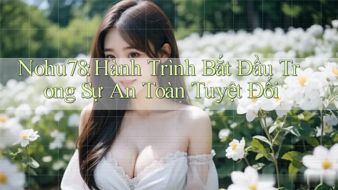 Nohu78: Hành Trình Bắt Đầu Trong Sự An Toàn Tuyệt Đối Nohu78: Hành Trình Bắt Đầu Trong Sự An Toàn Tuyệt Đối