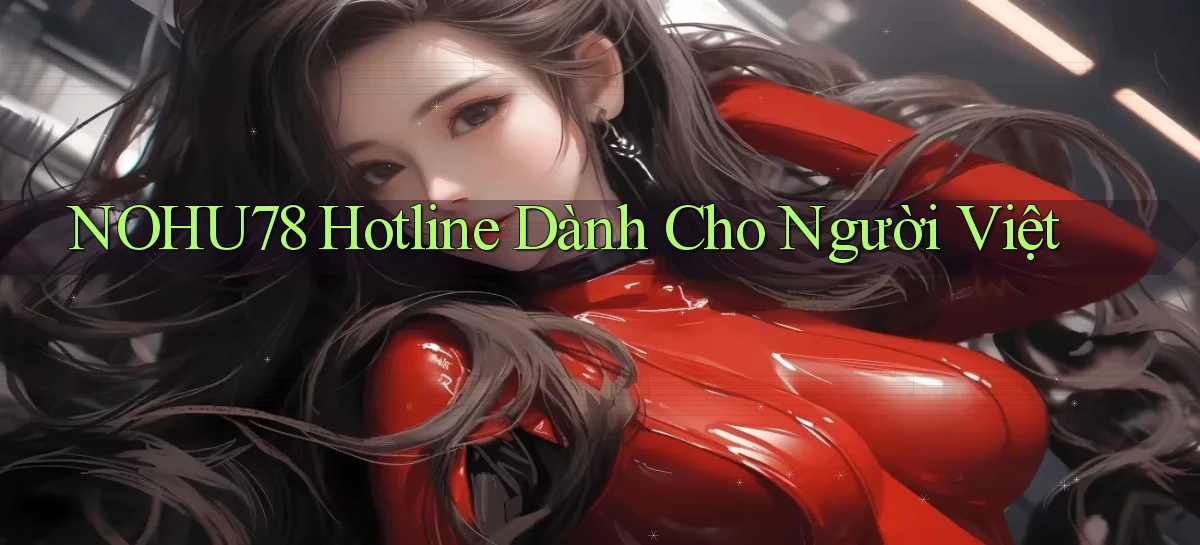 nohu78 hotline dành cho người việt