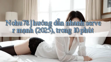 Nohu78 hướng dẫn nhanh server mạnh (2025), trong 10 phút