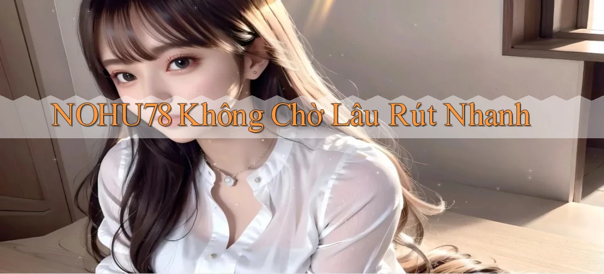 nohu78 không chờ lâu rút nhanh
