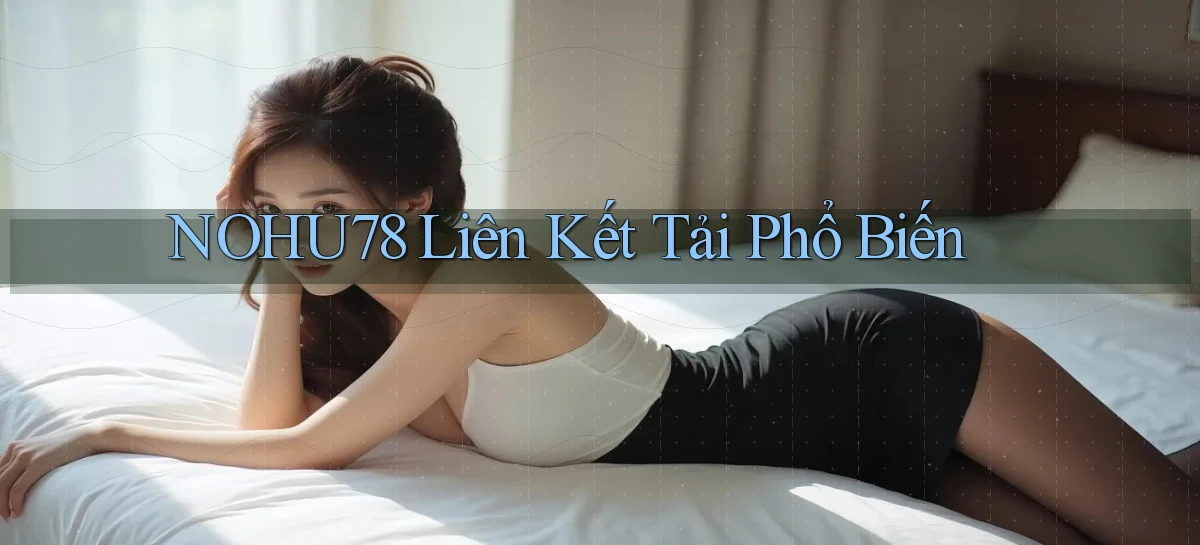 nohu78  liên kết tải phổ biến