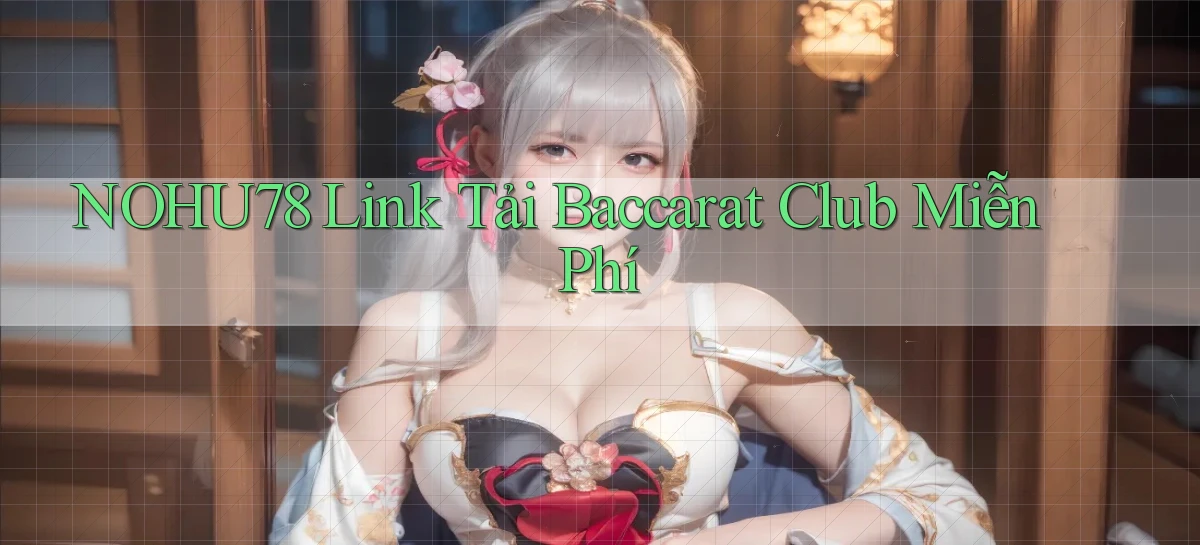 nohu78  link tải baccarat club miễn phí